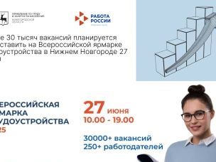 Более 30 тысяч вакансий планируется представить на Всероссийской ярмарке трудоустройства в Нижнем Новгороде 27 июня